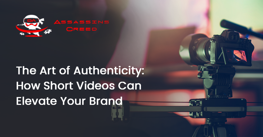 The Art of Authenticity: How Short Videos Can Elevate Your Brand