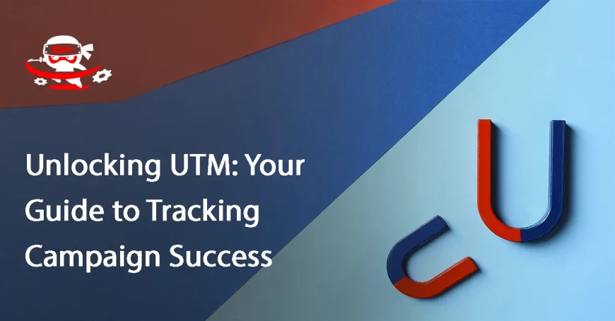 Unlocking UTM: Your Guide to Tracking Campaign Success
