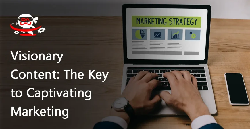 Visionary Content: The Key to Captivating Marketing