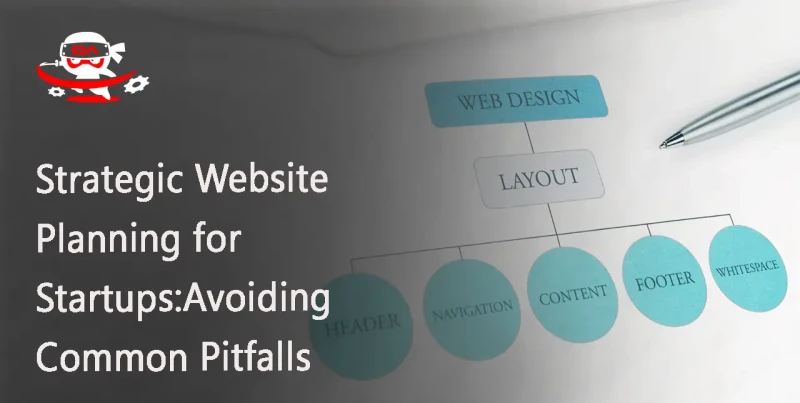 Strategic Website Planning for Startups: Avoiding Common Pitfalls