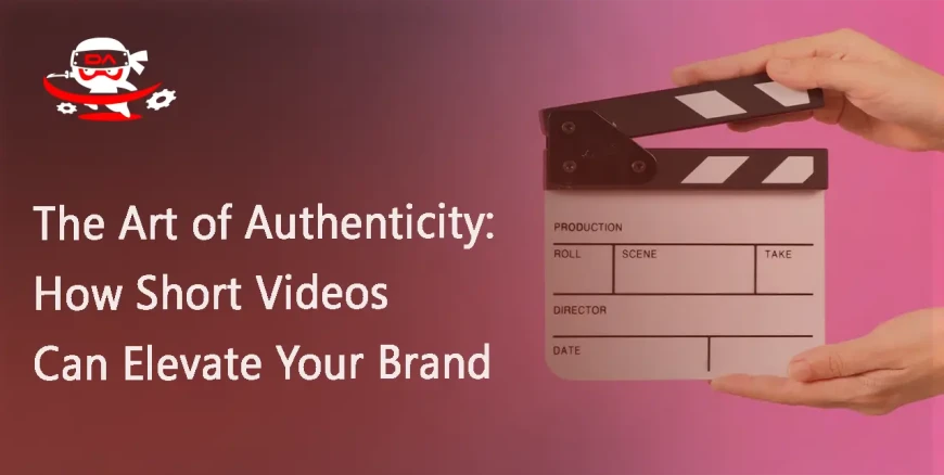 The Art of Authenticity: How Short Videos Can Elevate Your Brand