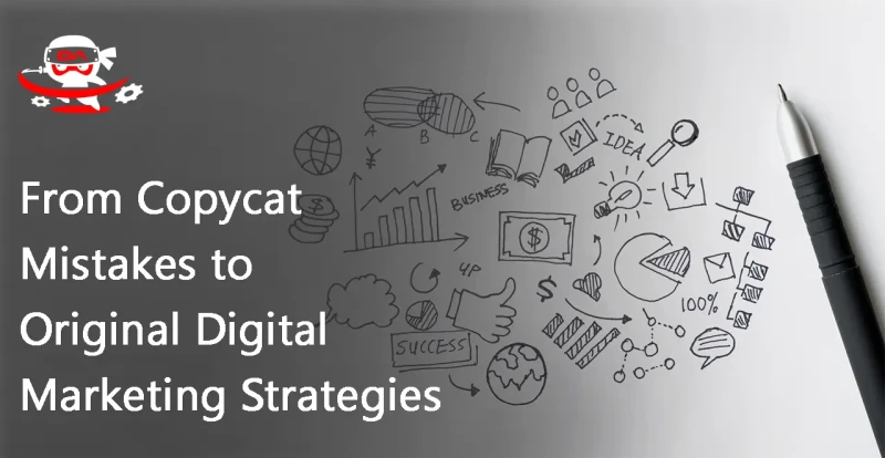 From Copycat Mistakes to Original Digital Marketing Strategies