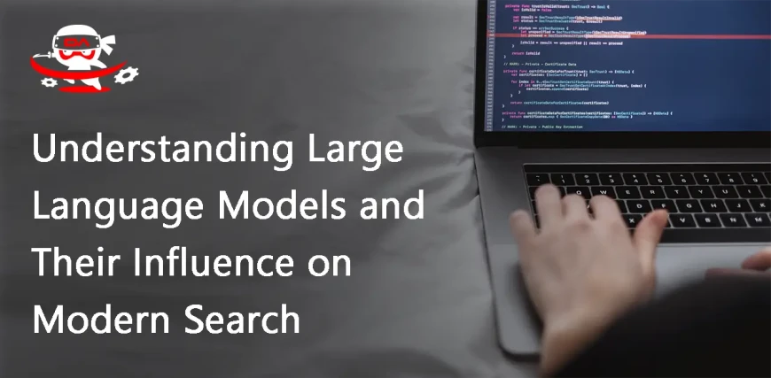 Understanding Large Language Models and Their Influence on Modern Search