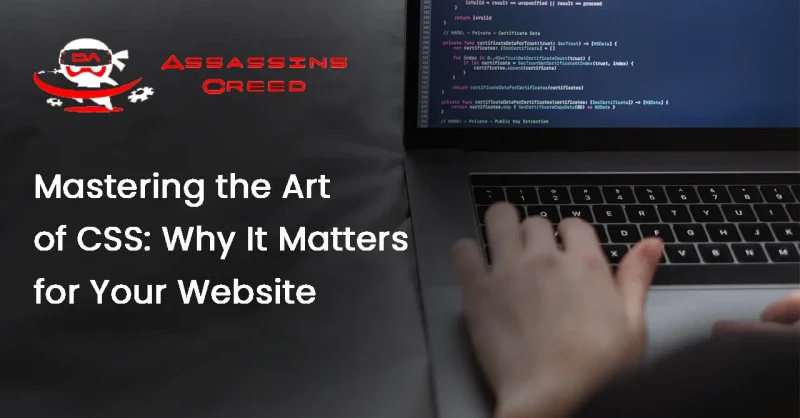 Mastering the Art of CSS: Why It Matters for Your Website