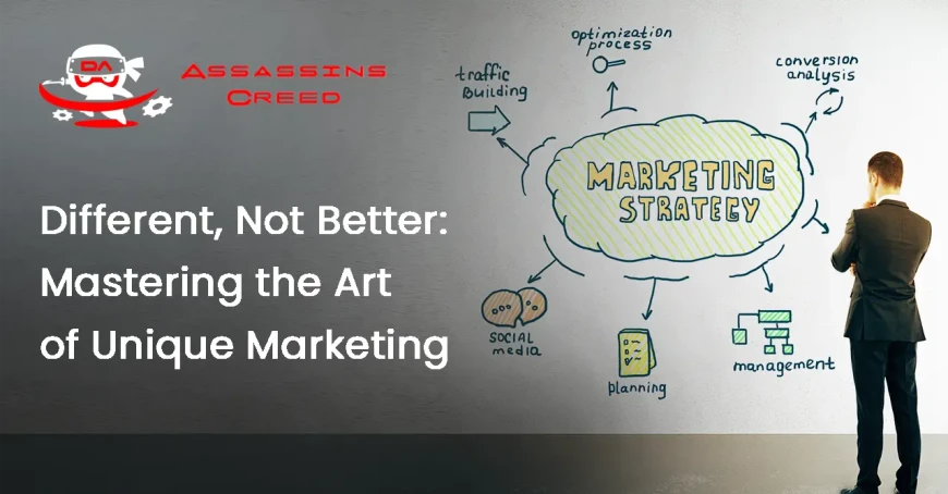 Different, Not Better: Mastering the Art of Unique Marketing