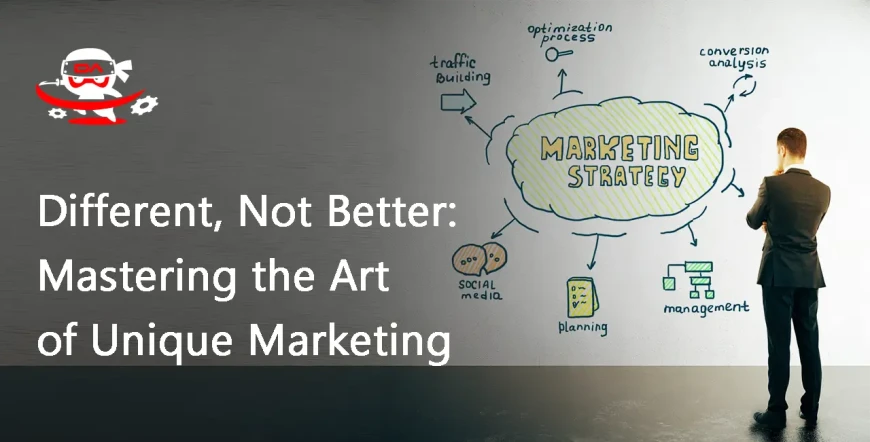 Different, Not Better: Mastering the Art of Unique Marketing