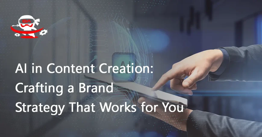 AI in Content Creation: Crafting a Brand Strategy That Works for You