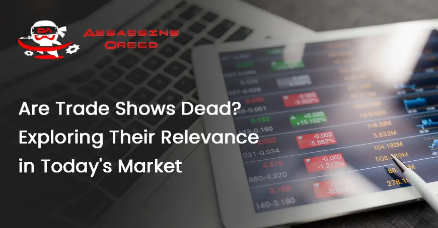 Are Trade Shows Dead? Exploring Their Relevance in Today's Market