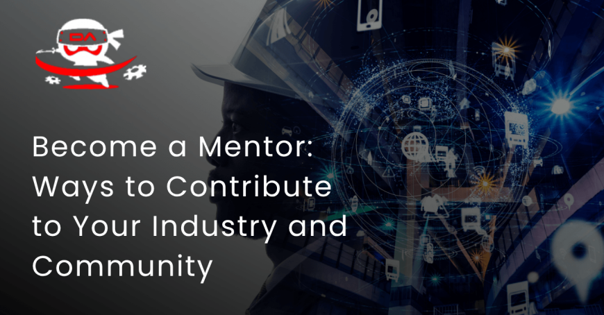 Become a Mentor: Ways to Contribute to Your Industry and Community