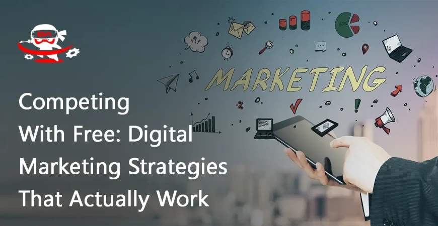 Competing With Free: Digital Marketing Strategies That Actually Work