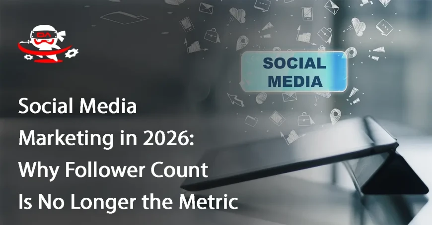 Social Media Marketing in 2026: Why Follower Count Is No Longer the Metric