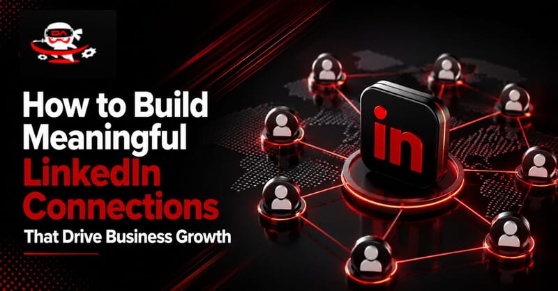 How to Build Meaningful LinkedIn Connections That Drive Business Growth