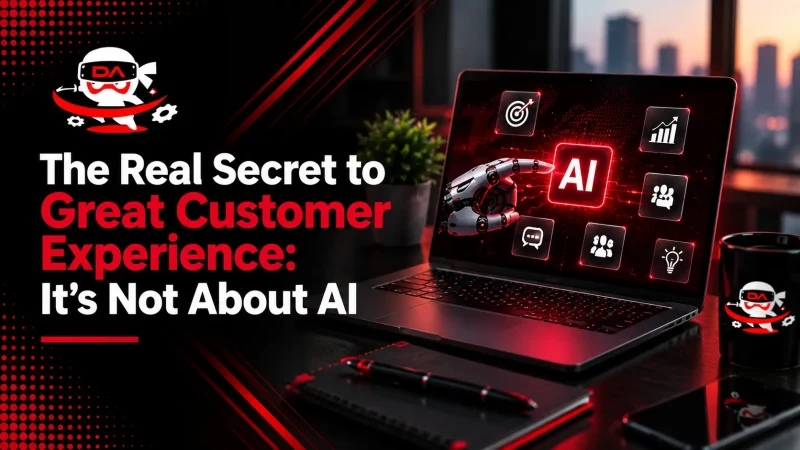 The Real Secret to Great Customer Experience: It’s Not About AI