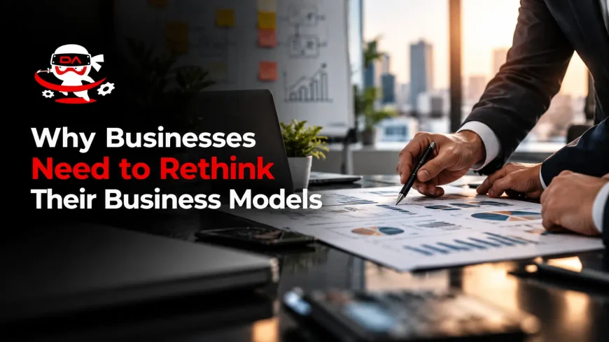 Why Businesses Need to Rethink Their Business Models
