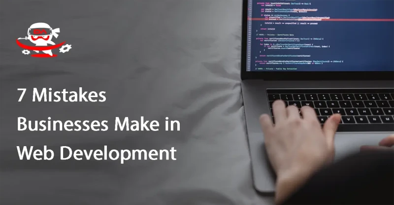 7 Mistakes Businesses Make in Web Development