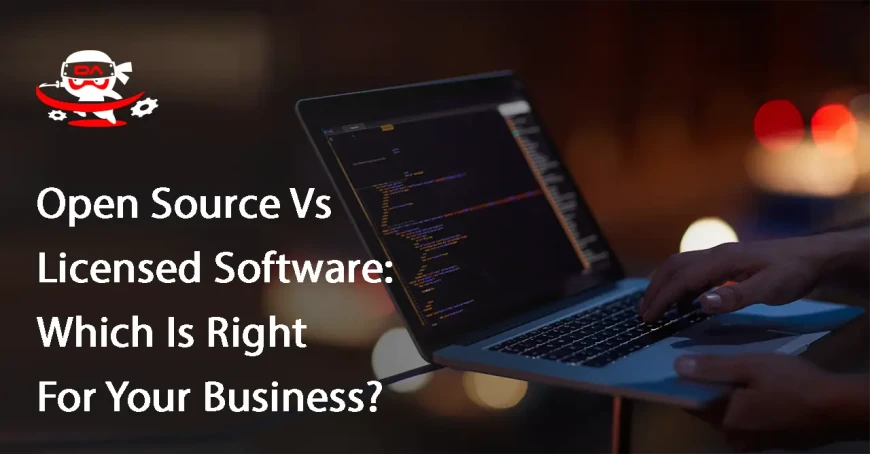 Open Source Vs Licensed Software: Which Is Right For Your Business?