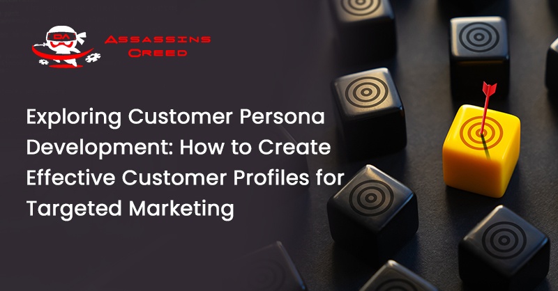 Exploring Customer Persona Development: How to Create Effective Customer Profiles for Targeted Marketing