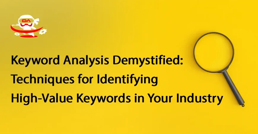 Keyword Analysis Demystified: Techniques for Identifying High-Value Keywords in Your Industry