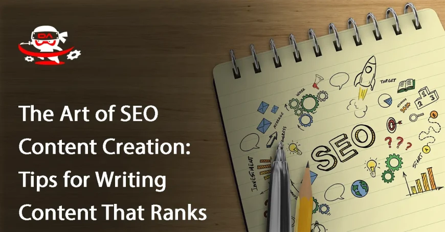 The Art of SEO Content Creation: Tips for Writing Content That Ranks