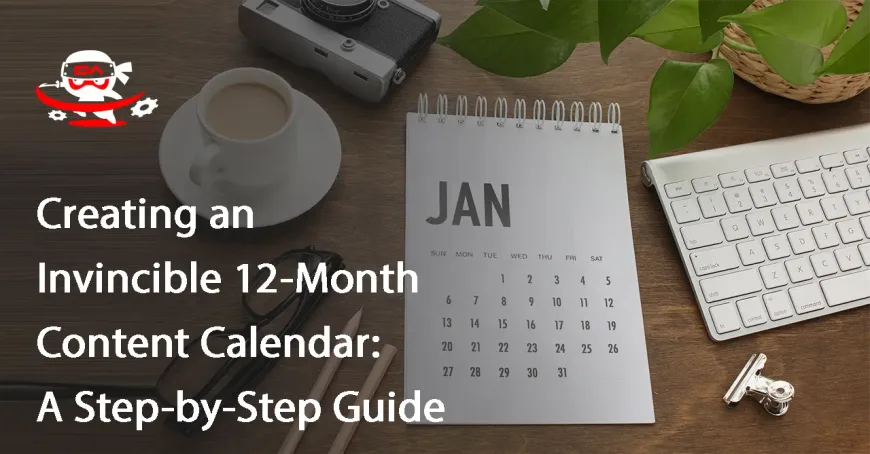 Creating an Invincible 12-Month Content Calendar: A Step-by-Step Guide