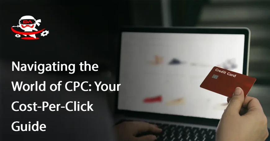 Navigating the World of CPC: Your Cost-Per-Click Guide